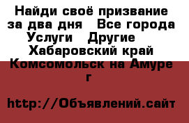 Найди своё призвание за два дня - Все города Услуги » Другие   . Хабаровский край,Комсомольск-на-Амуре г.